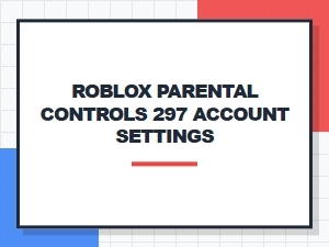 How to Fix Roblox Parental Controls 297 Account Settings