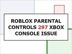 How to Fix Roblox Parental Controls 297 Xbox Console Issue